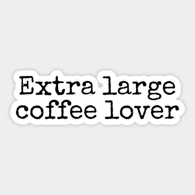 Extra Large Coffee Lover - Coffee Quotes Sticker by BloomingDiaries